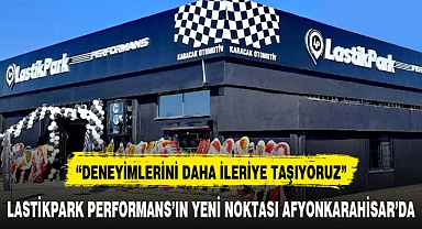 LASTİKPARK PERFORMANS'IN YENİ NOKTASI AFYONKARAHİSAR'DA