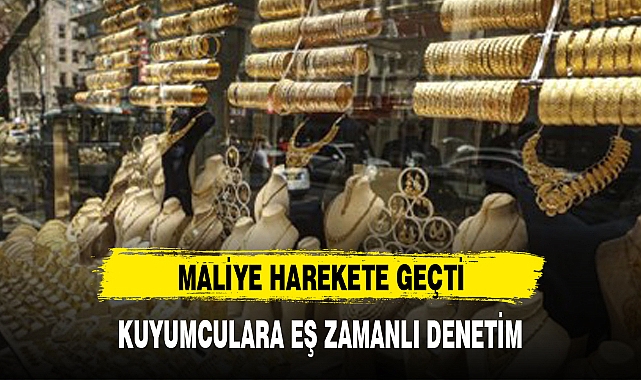 MALİYE HAREKETE GEÇTİ: KUYUMCULARA EŞ ZAMANLI DENETİM
