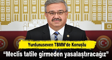“Meclis tatile girmeden yasalaştıracağız”