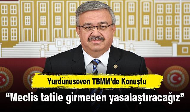 “Meclis tatile girmeden yasalaştıracağız”