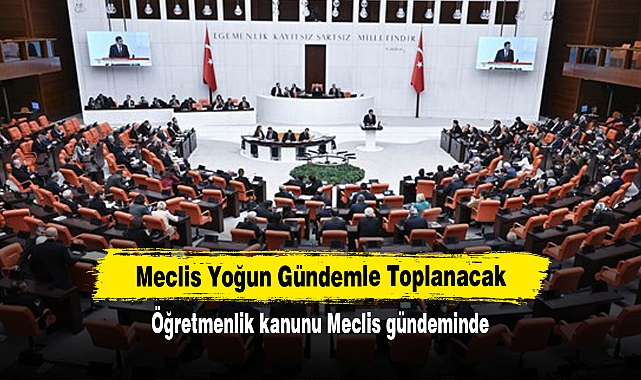 Meclis Yoğun Gündemle Toplanacak!  Öğretmenlik kanunu Meclis gündeminde