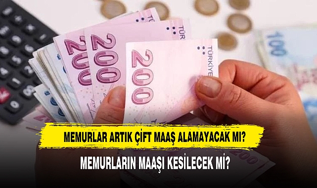 Memurlar Artık Çift Maaş Alamayacak Mı?