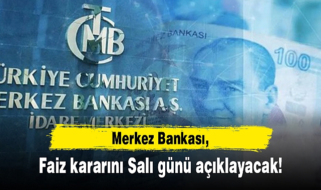 Merkez Bankası faiz kararını salı günü açıklayacak