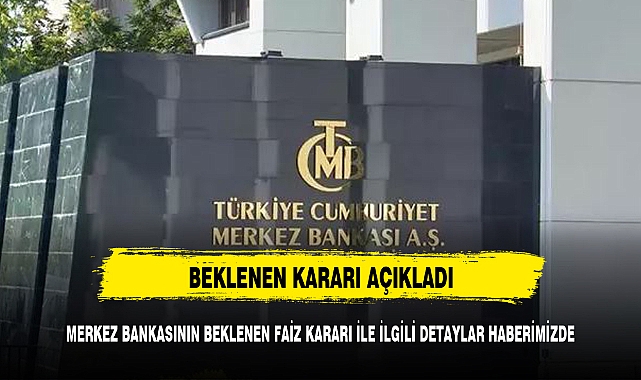 MERKEZ BANKASI PİYASALARIN BEKLEDİĞİ FAİZ KARARINI AÇIKLADI