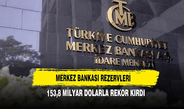 Merkez Bankası Rezervleri 153,8 Milyar Dolarla Rekor Kırdı
