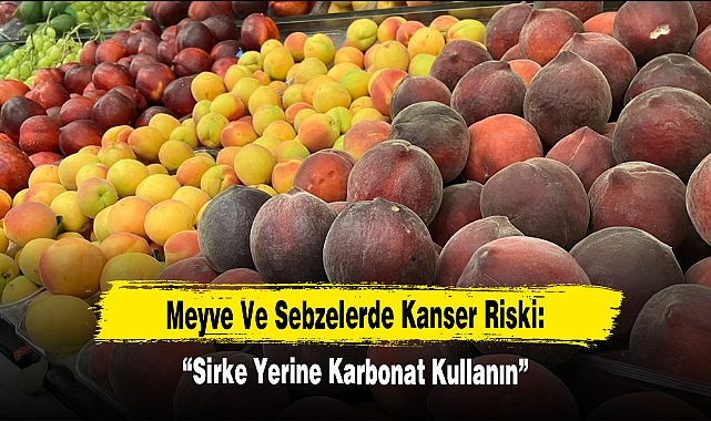 Meyve Ve Sebzelerde Kanser Riski: “Sirke Yerine Karbonat Kullanın”