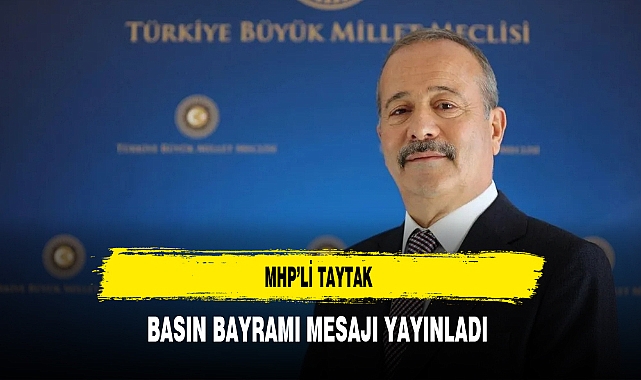 MHP’lİ Taytak Basın Bayramı Mesajı Yayınladı