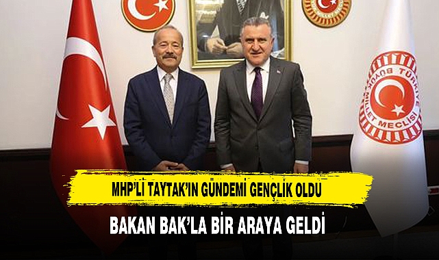 MHP'li Taytak'ın Gündemi Gençlik Oldu Bakan Bak'la Bir Araya Geldi