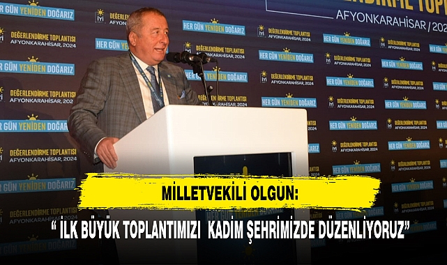Milletvekili Olgun: “ Toplantımızı Bu Kadim Şehirde Düzenliyoruz”