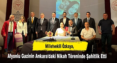 Milletvekili Özkaya,  Afyonlu Gazinin Ankara'daki Nikah Töreninde Şahitlik Etti