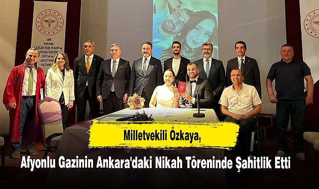 Milletvekili Özkaya,  Afyonlu Gazinin Ankara'daki Nikah Töreninde Şahitlik Etti