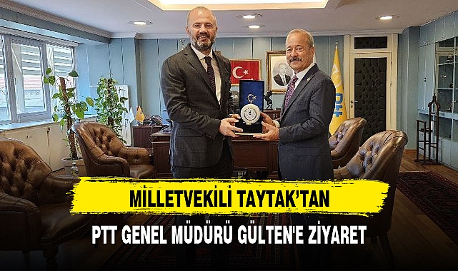 MİLLETVEKİLİ TAYTAK'TAN, PTT GENEL MÜDÜRÜ GÜLTEN'E ZİYARET