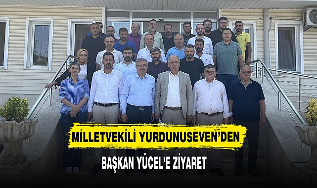 MİLLETVEKİLİ YURDUNUSEVEN’DEN, BAŞKAN YÜCEL’E ZİYARET