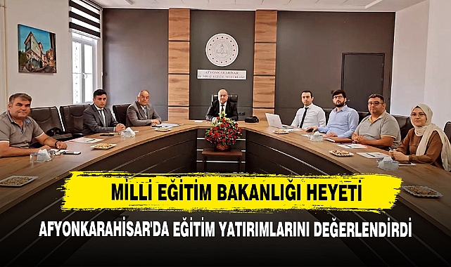 Milli Eğitim Bakanlığı Heyeti Afyonkarahisar'da Eğitim Yatırımlarını Değerlendirdi