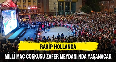 MİLLİ MAÇ COŞKUSU ZAFER MEYDANI'NDA YAŞANACAK