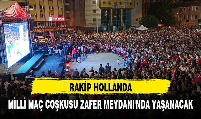 MİLLİ MAÇ COŞKUSU ZAFER MEYDANI'NDA YAŞANACAK