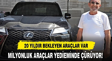 MİLYONLUK ARAÇLAR YEDİEMİNDE ÇÜRÜYOR!