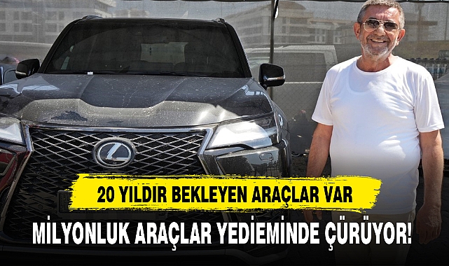 MİLYONLUK ARAÇLAR YEDİEMİNDE ÇÜRÜYOR!