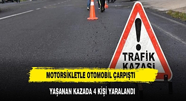 Motosikletle otomobilin çarpıştığı kazada 4 kişi yaralandı
