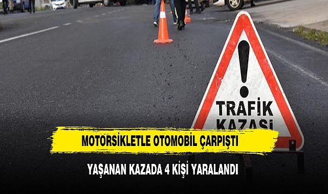 Motosikletle otomobilin çarpıştığı kazada 4 kişi yaralandı