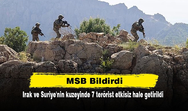 MSB Bildirdi: Irak ve Suriye'nin kuzeyinde 7 terörist etkisiz hale getirildi