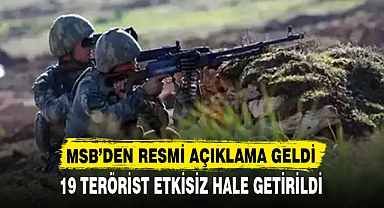 MSB’DEN RESMİ AÇIKLAMA GELDİ 19 TERÖRİST ETKİSİZ HALE GETİRİLDİ