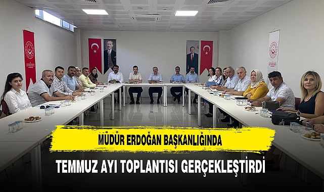 Müdür Erdoğan Başkanlığında Temmuz Ayı Toplantısı Gerçekleştirdi