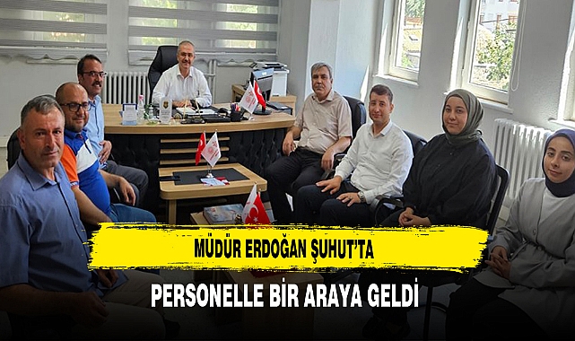 Müdür Erdoğan Şuhut’ta Personelle Bir Araya Geldi