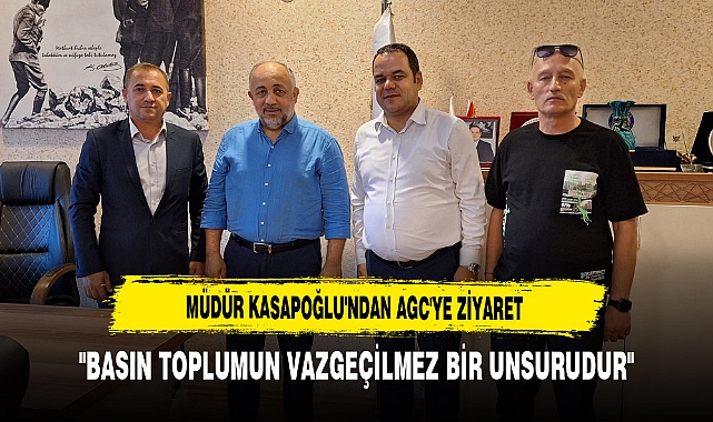 Müdür Kasapoğlu'ndan AGC'ye Ziyaret "Basın Toplumun Vazgeçilmez Bir Unsurudur"