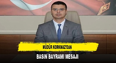 Müdür Korkmaz’dan Basın Bayramı Mesajı