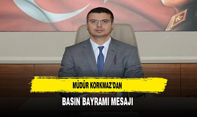 Müdür Korkmaz’dan Basın Bayramı Mesajı