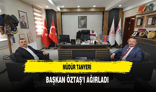 Müdür Tanyeri Başkan Öztaş'ı Ağırladı