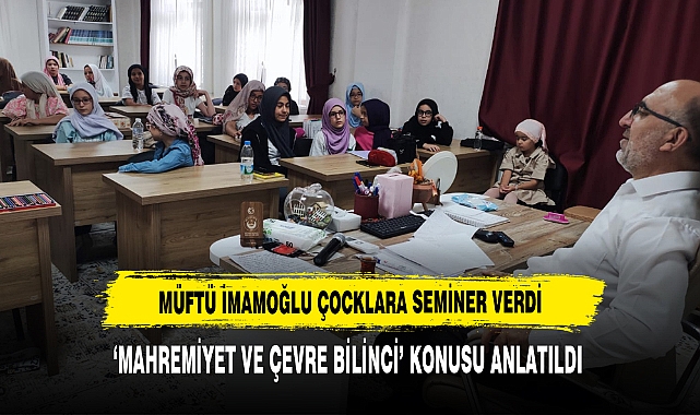 MÜFTÜ İMAMOĞLU ÇOCUKLARA SEMİNER VERDİ