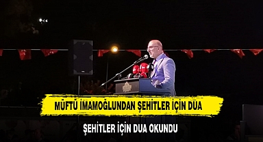 Müftü İmamoğlu'dan Şehitler için Dua