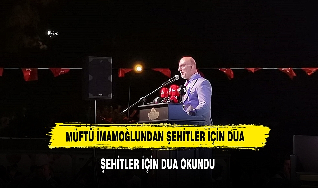 Müftü İmamoğlu'dan Şehitler için Dua 