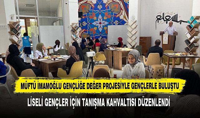 MÜFTÜ İMAMOĞLU GENÇLİĞE DEĞER PROJESİYLE GENÇLERLE BULUŞTU