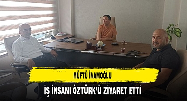 Müftü İmamoğlu iş İnsanı Öztürk’ü Ziyaret Etti