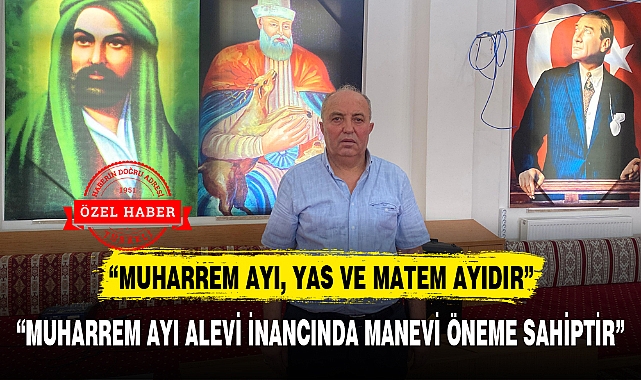 "MUHARREM AYI ALEVİ İNANCINDA MANEVİ ÖNEME SAHİPTİR"