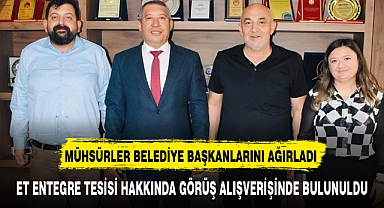 MÜHSÜRLER BELEDİYE BAŞKANLARINI AĞIRLADI
