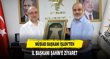 MÜSİAD Başkanı İşlek'ten İl Başkanı Şahin'e Ziyaret