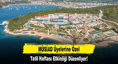 MÜSİAD Üyelerine Özel Tatil Haftası Düzenliyor!