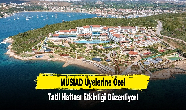 MÜSİAD Üyelerine Özel Tatil Haftası Düzenliyor!