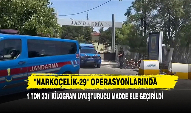 "Narkoçelik-29" Operasyonlarında 1 Ton 331 Kilogram Uyuşturucu Madde Ele Geçirildi