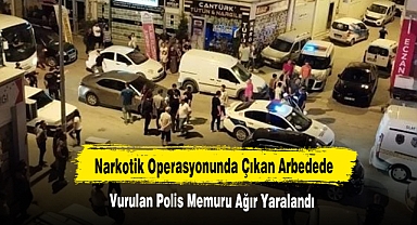 Narkotik Operasyonunda Çıkan Arbedede Vurulan Polis Memuru Ağır Yaralandı