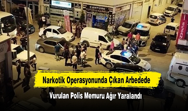 Narkotik Operasyonunda Çıkan Arbedede Vurulan Polis Memuru Ağır Yaralandı