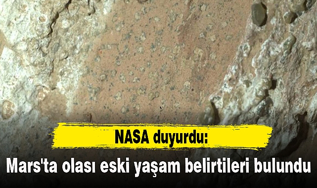 NASA duyurdu: Mars'ta olası eski yaşam belirtileri bulundu