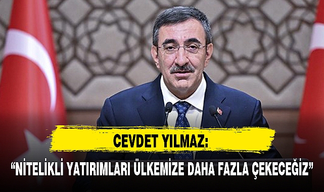 “NİTELİKLİ YATIRIMLARI ÜLKEMİZE DAHA FAZLA ÇEKECEĞİZ”