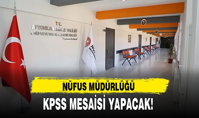 NÜFUS MÜDÜRLÜĞÜ KPSS MESAİSİ YAPACAK!