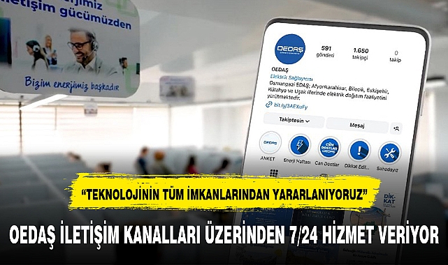 OEDAŞ İLETİŞİM KANALLARI ÜZERİNDEN 7/24 HİZMET VERİYOR