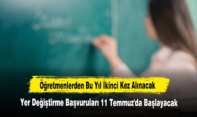 Öğretmenlerden Bu Yıl İkinci Kez Alınacak Yer Değiştirme Başvuruları 11 Temmuz'da Başlayacak